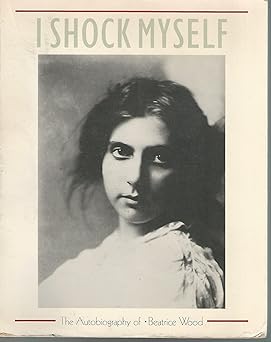 i shock myself the autobiography of beatrice wood 1st edition beatrice wood 0877014981, 978-0877014980