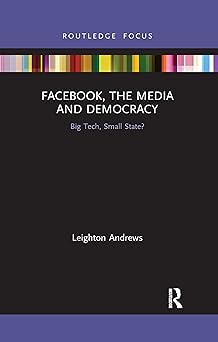 facebook the media and democracy 1st edition leighton andrews 1032338024, 978-1032338026
