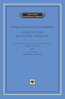 lives of the milanese tyrants 1st edition pier candido decembrio ,massimo zaggia ,gary ianziti 0674987527,