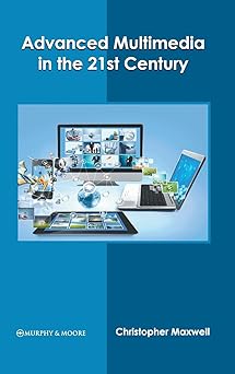 advanced multimedia in the 21st century 1st edition christopher maxwell 1639870121, 978-1639870127