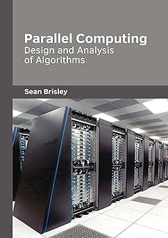 parallel computing design and analysis of algorithms 1st edition sean brisley 1647289122, 978-1647289126