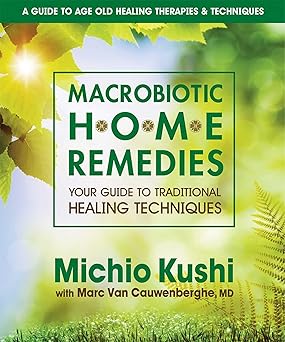 macrobiotic home remedies your guide to traditional healing techniques 1st edition michio kushi ,marc van