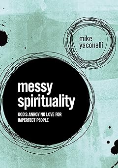 messy spirituality gods annoying love for imperfect people 1st edition mike yaconelli ,karla yaconelli