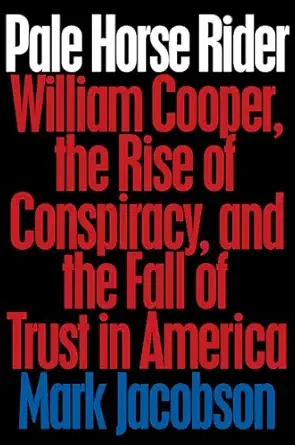 pale horse rider william cooper the rise of conspiracy and the fall of trust in america 1st edition mark