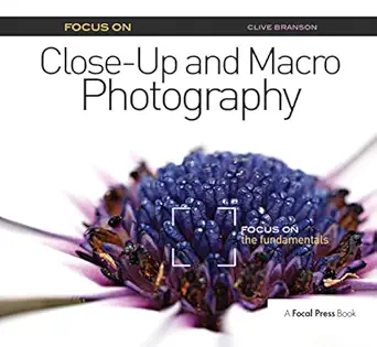 focus on close up and macro photography focus on the fundamentals 1st edition clive branson 1138372250,