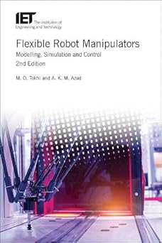 flexible robot manipulators modelling simulation and control 1st edition m o tokhi ,a k m azad 1849195838,