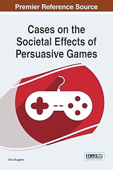 cases on the societal effects of persuasive games 1st edition dana ruggiero 1466662069, 978-1466662063