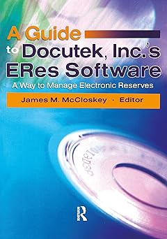 a guide to docutek inc s eres software a way to manage electronic reserves 1st edition james mccloskey
