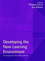 developing the new learning environment the changing role of the academic librarian 1st edition philippa levy