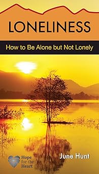 loneliness how to be alone but not lonely 1st edition june hunt 1596366907, 978-1596366909