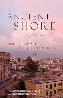 the ancient shore dispatches from naples 1st edition shirley hazzard ,francis steegmuller 0226322025,
