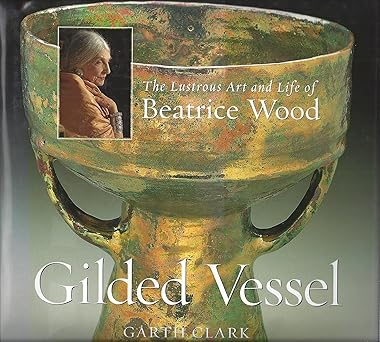 gilded vessel the lustrous life and art of beatrice wood 1st edition garth clark ,beatrice wood 1893164136,