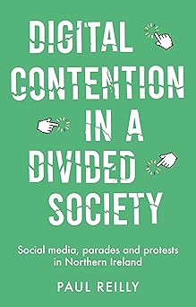 digital contention in a divided society social media parades and protests in northern ireland 1st edition