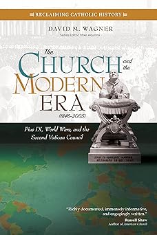 the church and the modern era pius ix world wars and the second vatican council 1st edition david m wagner