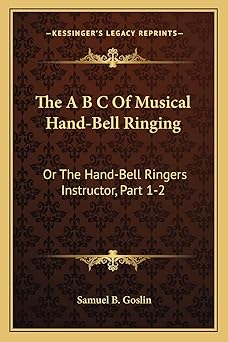 the a b c of musical hand bell ringing or the hand bell ringers instructor part 1 2 comprising short notes
