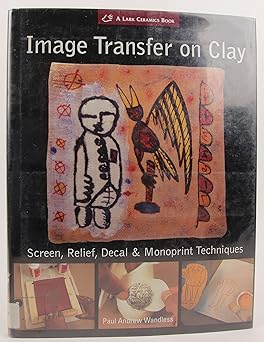 image transfer on clay screen relief decal and monoprint techniques 1st edition paul andrew wandless