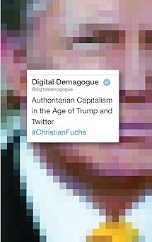 digital demagogue authoritarian capitalism in the age of trump and twitter 1st edition christian fuchs