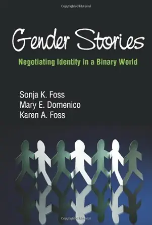 gender stories negotiating identity in a binary world 1st edition sonja k foss ,mary e domenico ,karen a foss
