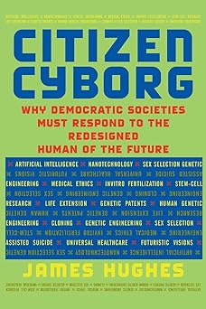 citizen cyborg why democratic societies must respond to the redesigned human of the future 1st edition james
