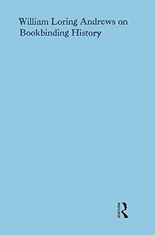 william loring andrews on bookbinding history 1st edition william loring andrews 0824040406, 978-0824040406