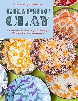 graphic clay ceramic surfaces and printed image transfer techniques 1st edition jason bige burnett