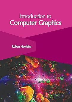 introduction to computer graphics 1st edition ruben hawkins 1647269431, 978-1647269432