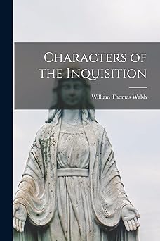 characters of the inquisition 1st edition william thomas 1891 1949 walsh 1014191068, 978-1014191069