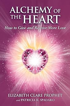alchemy of the heart how to give and receive more love 1st edition elizabeth clare prophet ,patricia r