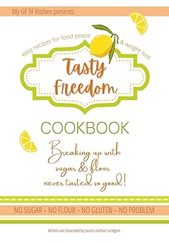 tasty freedom cookbook breaking up with sugar and flour never tasted so good 1st edition laurie louthain