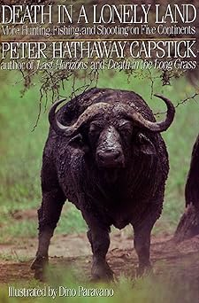 death in a lonely land more hunting fishing and shooting on five continents 1st edition peter h capstick