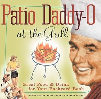 patio daddy o at the grill great food and drink for your backyard bash 1st edition gideon bosker ,karen