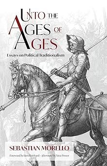 unto the ages of ages essays on political traditionalism 1st edition sebastian morello ,nina power ,ben