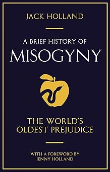 a brief history of misogyny the worlds oldest prejudice 1st edition jack holland 1845293711, 978-1845293710