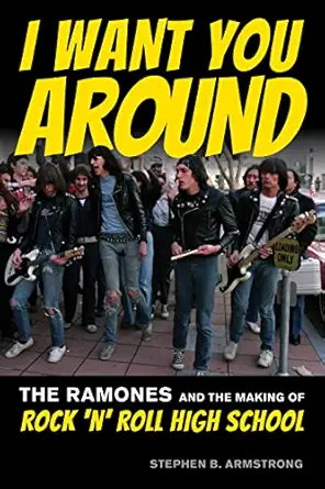 i want you around the ramones and the making of rock a na roll high school 1st edition stephen b armstrong