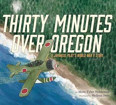 thirty minutes over oregon a japanese pilots world war ii story 1st edition marc tyler nobleman ,melissa iwai