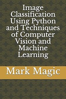 image classification using python and techniques of computer vision and machine learning 1st edition dr mark