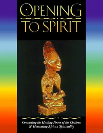 opening to spirit contacting the healing power of the chakras and honouring african spirituality 1st edition