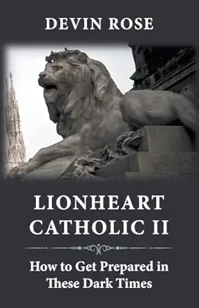 lionheart catholic ii how to get prepared in these dark times 1st edition devin rose 0578944391,