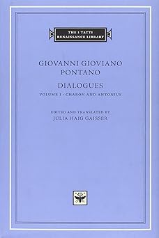 dialogues volume 1 charon and antonius 1st edition giovanni gioviano pontano ,julia haig gaisser 0674054911,