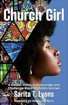 church girl a gospel vision to encourage and challenge black christian women 1st edition sarita t lyons