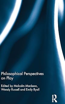 philosophical perspectives on play 1st edition malcolm maclean ,wendy russell ,emily ryall 1138841439,