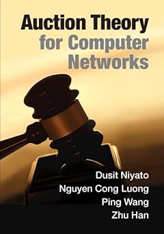 auction theory for computer networks 1st edition dusit niyato ,nguyen cong luong ,ping wang ,zhu han