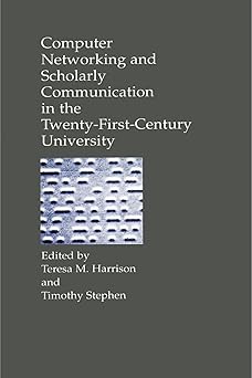 computer networking and scholarly communication in the twenty first century university 1st edition teresa m
