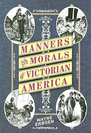 manners and morals of victorian america 1st edition wayne erbsen 1883206545, 978-1883206543