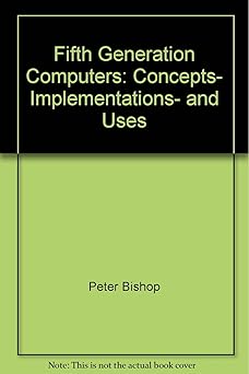 fifth generation computers concepts implementations and uses 1st edition peter bishop 0470202696,