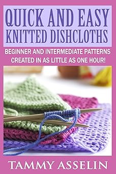 quick and easy knitted dishcloths beginner to intermediate patterns created in as little as one hour 1st