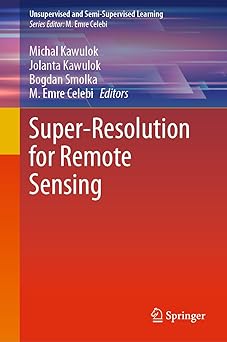 super resolution for remote sensing 1st edition michal kawulok ,jolanta kawulok ,bogdan smolka ,m emre celebi
