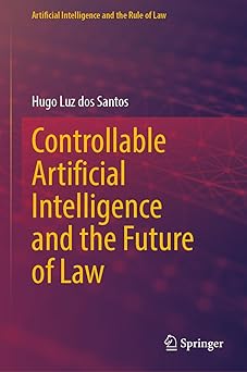 controllable artificial intelligence and the future of law 1st edition hugo luz dos santos 9819505070,