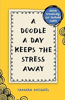 a doodle a day keeps the stress away quick creativity for instant calm 1st edition tamara michael 1668058839,