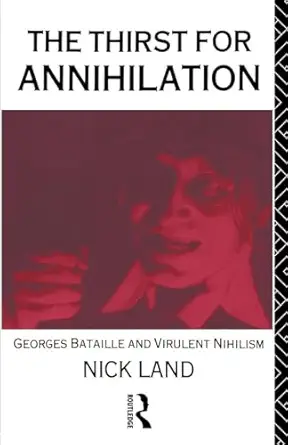 the thirst for annihilation georges bataille and virulent nihilism 1st edition nick land 041505608x,